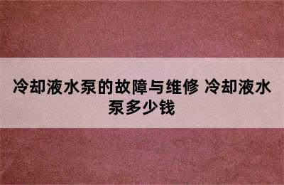 冷却液水泵的故障与维修 冷却液水泵多少钱